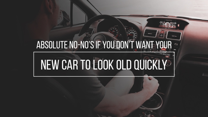 absolute no-no_s if you don_t want your new car to look old quickly