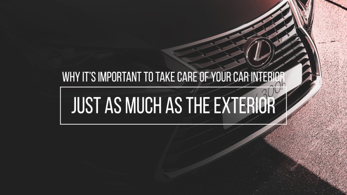 why it_s important to take care of your car interior just as much as the exterior